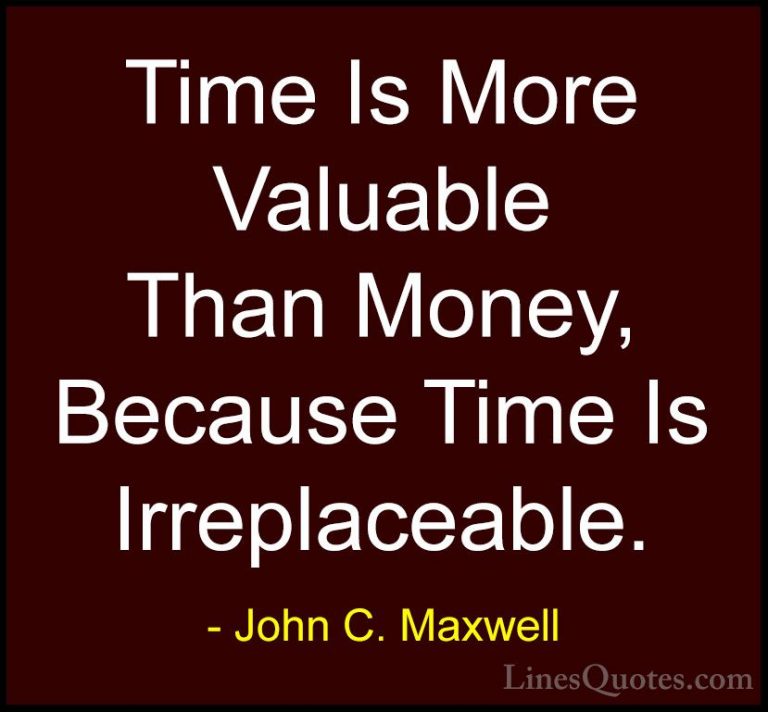 John C. Maxwell Quotes (169) - Time Is More Valuable Than Money, ... - QuotesTime Is More Valuable Than Money, Because Time Is Irreplaceable.