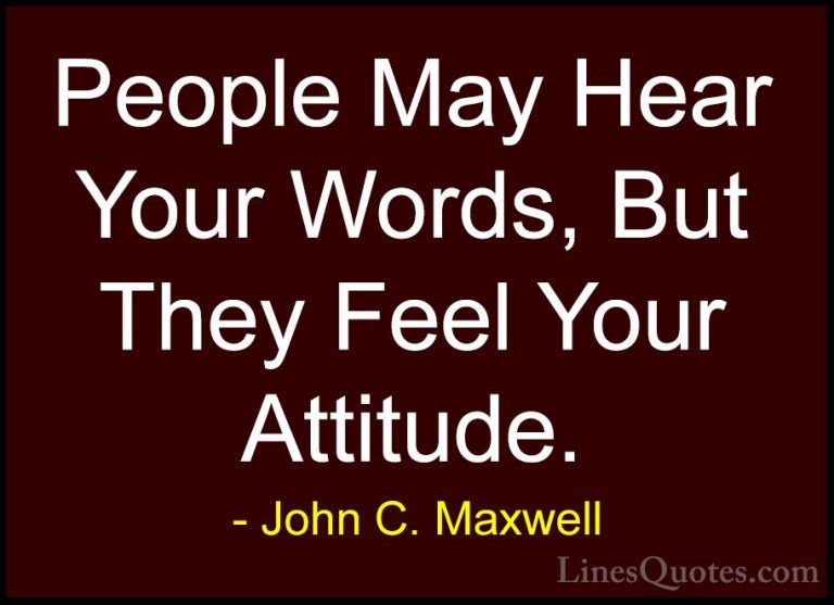 John C. Maxwell Quotes (2) - People May Hear Your Words, But They... - QuotesPeople May Hear Your Words, But They Feel Your Attitude.