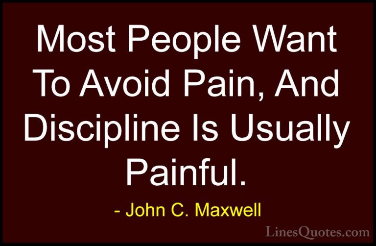 John C. Maxwell Quotes (56) - Most People Want To Avoid Pain, And... - QuotesMost People Want To Avoid Pain, And Discipline Is Usually Painful.