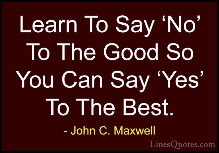 John C. Maxwell Quotes (6) - Learn To Say 'No' To The Good So You... - QuotesLearn To Say 'No' To The Good So You Can Say 'Yes' To The Best.