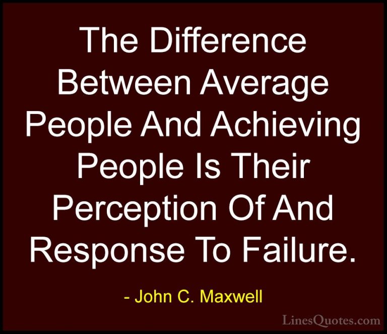 John C. Maxwell Quotes (7) - The Difference Between Average Peopl... - QuotesThe Difference Between Average People And Achieving People Is Their Perception Of And Response To Failure.