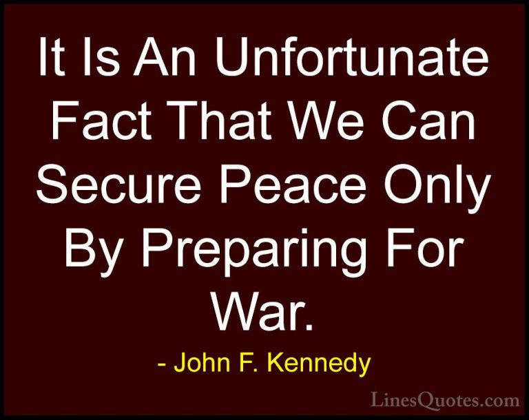 John F. Kennedy Quotes (100) - It Is An Unfortunate Fact That We ... - QuotesIt Is An Unfortunate Fact That We Can Secure Peace Only By Preparing For War.