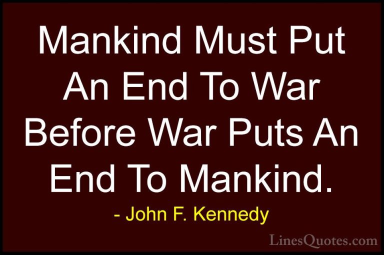 John F. Kennedy Quotes (118) - Mankind Must Put An End To War Bef... - QuotesMankind Must Put An End To War Before War Puts An End To Mankind.