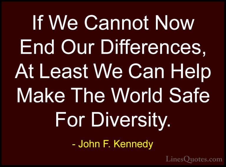 John F. Kennedy Quotes (12) - If We Cannot Now End Our Difference... - QuotesIf We Cannot Now End Our Differences, At Least We Can Help Make The World Safe For Diversity.