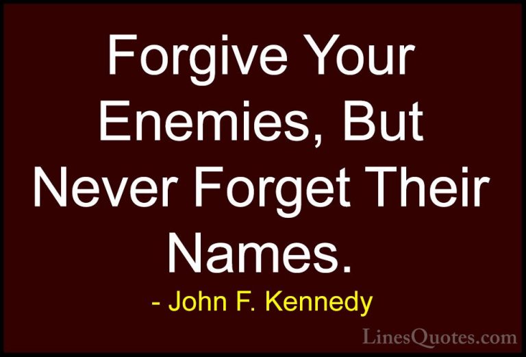 John F. Kennedy Quotes (120) - Forgive Your Enemies, But Never Fo... - QuotesForgive Your Enemies, But Never Forget Their Names.