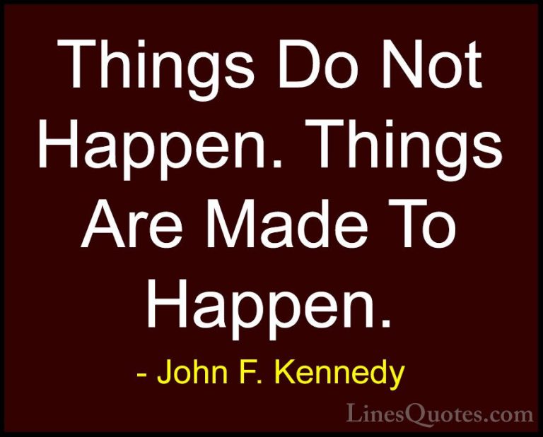 John F. Kennedy Quotes (126) - Things Do Not Happen. Things Are M... - QuotesThings Do Not Happen. Things Are Made To Happen.