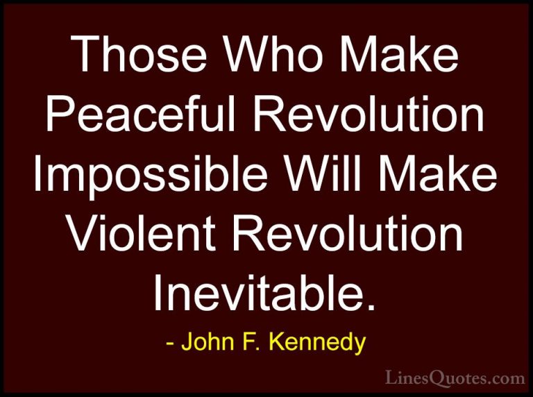 John F. Kennedy Quotes (130) - Those Who Make Peaceful Revolution... - QuotesThose Who Make Peaceful Revolution Impossible Will Make Violent Revolution Inevitable.