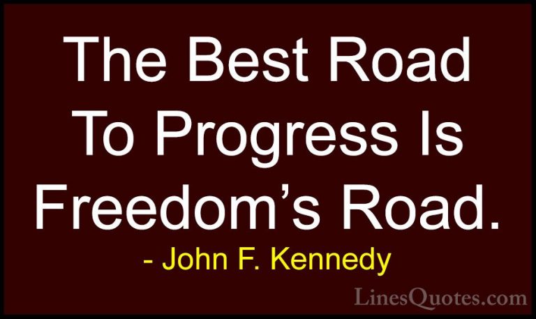 John F. Kennedy Quotes (136) - The Best Road To Progress Is Freed... - QuotesThe Best Road To Progress Is Freedom's Road.