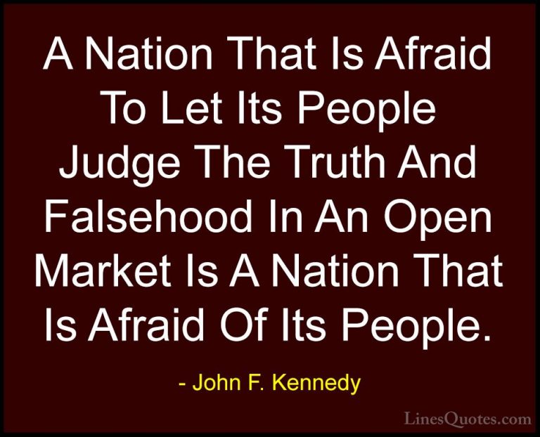 John F. Kennedy Quotes (144) - A Nation That Is Afraid To Let Its... - QuotesA Nation That Is Afraid To Let Its People Judge The Truth And Falsehood In An Open Market Is A Nation That Is Afraid Of Its People.