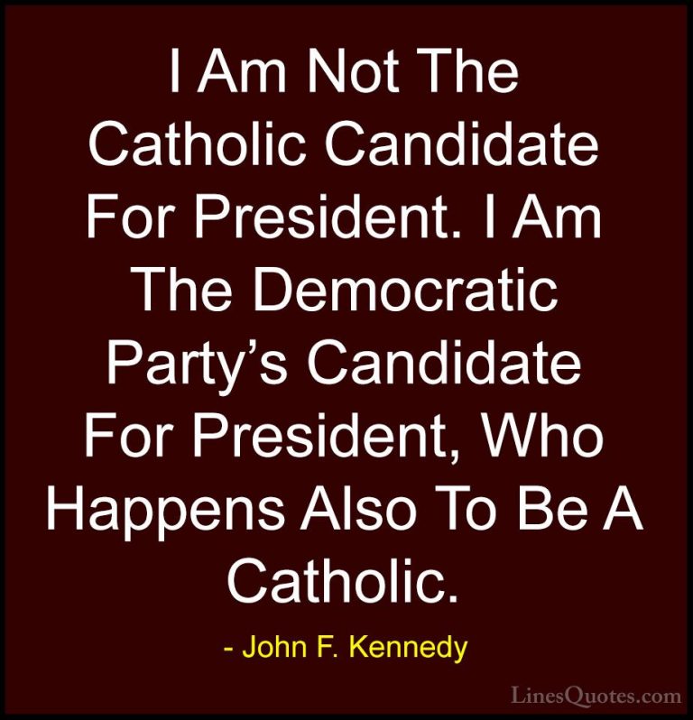 John F. Kennedy Quotes (147) - I Am Not The Catholic Candidate Fo... - QuotesI Am Not The Catholic Candidate For President. I Am The Democratic Party's Candidate For President, Who Happens Also To Be A Catholic.