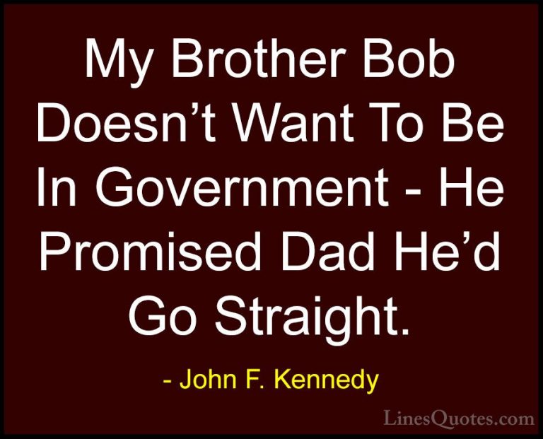 John F. Kennedy Quotes (172) - My Brother Bob Doesn't Want To Be ... - QuotesMy Brother Bob Doesn't Want To Be In Government - He Promised Dad He'd Go Straight.