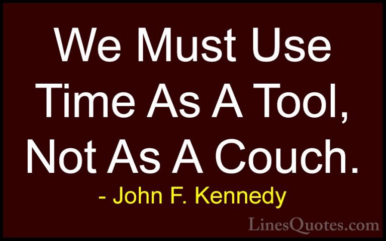 John F. Kennedy Quotes (174) - We Must Use Time As A Tool, Not As... - QuotesWe Must Use Time As A Tool, Not As A Couch.