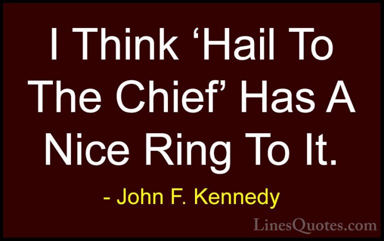 John F. Kennedy Quotes (181) - I Think 'Hail To The Chief' Has A ... - QuotesI Think 'Hail To The Chief' Has A Nice Ring To It.
