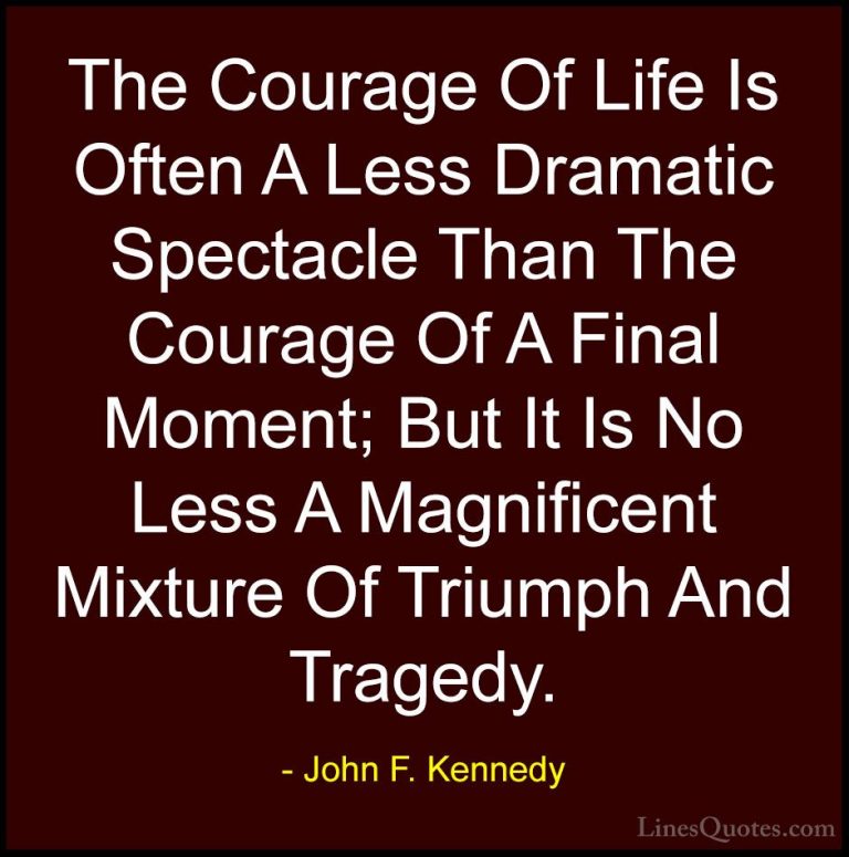 John F. Kennedy Quotes (183) - The Courage Of Life Is Often A Les... - QuotesThe Courage Of Life Is Often A Less Dramatic Spectacle Than The Courage Of A Final Moment; But It Is No Less A Magnificent Mixture Of Triumph And Tragedy.