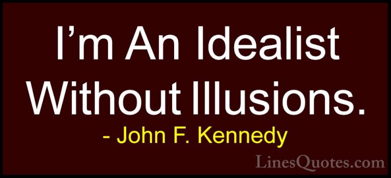 John F. Kennedy Quotes (209) - I'm An Idealist Without Illusions.... - QuotesI'm An Idealist Without Illusions.