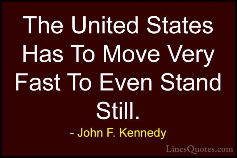 John F. Kennedy Quotes (222) - The United States Has To Move Very... - QuotesThe United States Has To Move Very Fast To Even Stand Still.