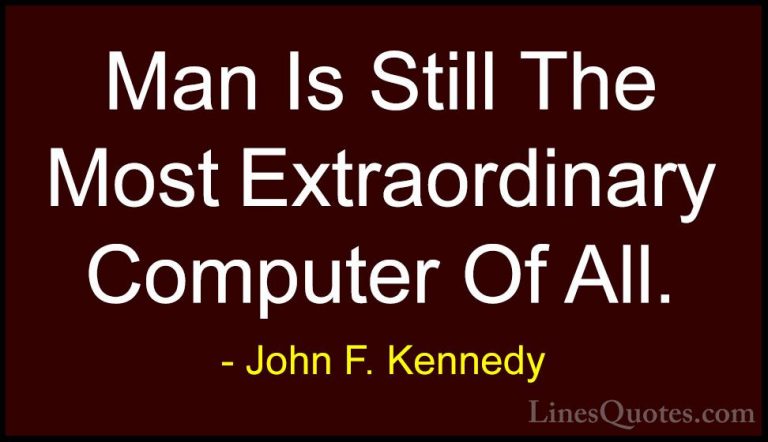 John F. Kennedy Quotes (24) - Man Is Still The Most Extraordinary... - QuotesMan Is Still The Most Extraordinary Computer Of All.