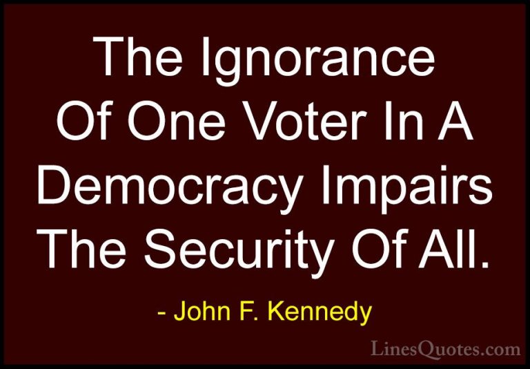 John F. Kennedy Quotes (27) - The Ignorance Of One Voter In A Dem... - QuotesThe Ignorance Of One Voter In A Democracy Impairs The Security Of All.