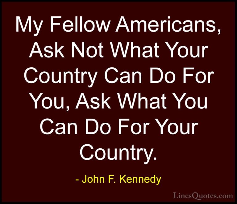 John F. Kennedy Quotes (5) - My Fellow Americans, Ask Not What Yo... - QuotesMy Fellow Americans, Ask Not What Your Country Can Do For You, Ask What You Can Do For Your Country.