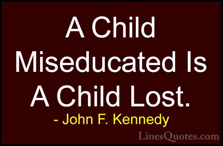 John F. Kennedy Quotes (51) - A Child Miseducated Is A Child Lost... - QuotesA Child Miseducated Is A Child Lost.