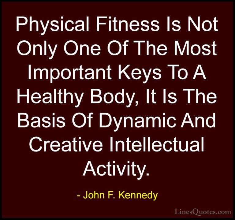 John F. Kennedy Quotes (6) - Physical Fitness Is Not Only One Of ... - QuotesPhysical Fitness Is Not Only One Of The Most Important Keys To A Healthy Body, It Is The Basis Of Dynamic And Creative Intellectual Activity.