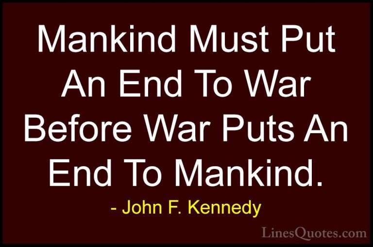 John F. Kennedy Quotes (7) - Mankind Must Put An End To War Befor... - QuotesMankind Must Put An End To War Before War Puts An End To Mankind.