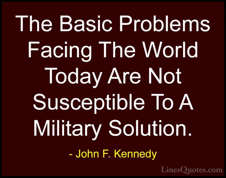 John F. Kennedy Quotes (75) - The Basic Problems Facing The World... - QuotesThe Basic Problems Facing The World Today Are Not Susceptible To A Military Solution.