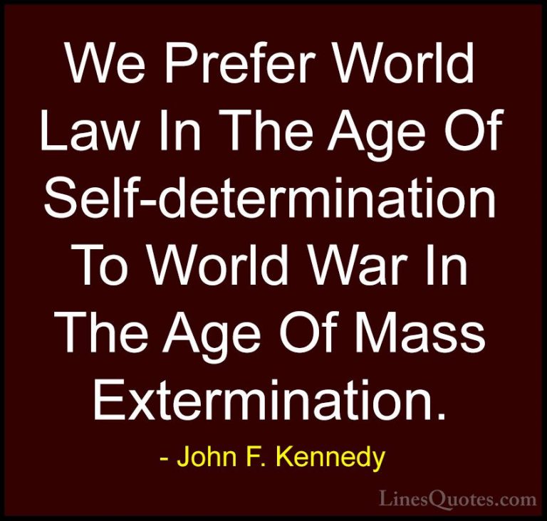 John F. Kennedy Quotes (78) - We Prefer World Law In The Age Of S... - QuotesWe Prefer World Law In The Age Of Self-determination To World War In The Age Of Mass Extermination.