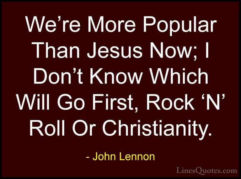 John Lennon Quotes (107) - We're More Popular Than Jesus Now; I D... - QuotesWe're More Popular Than Jesus Now; I Don't Know Which Will Go First, Rock 'N' Roll Or Christianity.