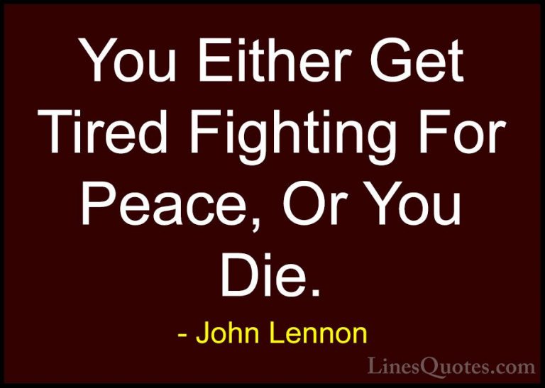 John Lennon Quotes (23) - You Either Get Tired Fighting For Peace... - QuotesYou Either Get Tired Fighting For Peace, Or You Die.