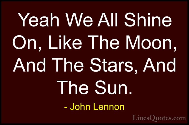 John Lennon Quotes (29) - Yeah We All Shine On, Like The Moon, An... - QuotesYeah We All Shine On, Like The Moon, And The Stars, And The Sun.