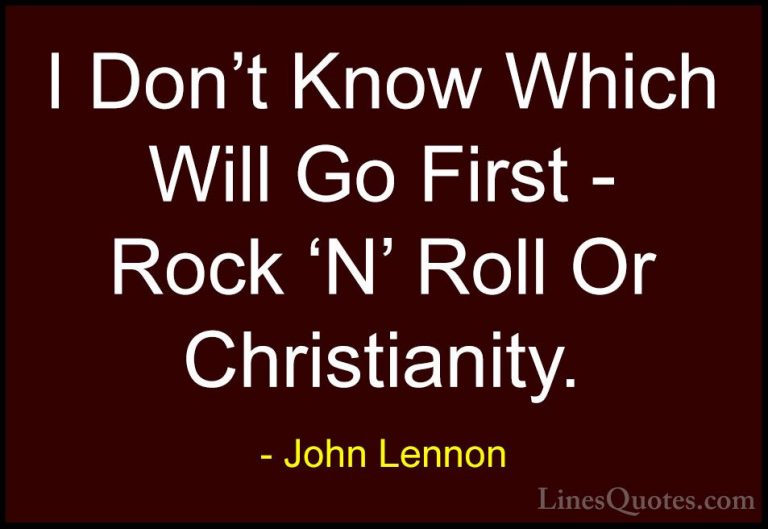 John Lennon Quotes (33) - I Don't Know Which Will Go First - Rock... - QuotesI Don't Know Which Will Go First - Rock 'N' Roll Or Christianity.