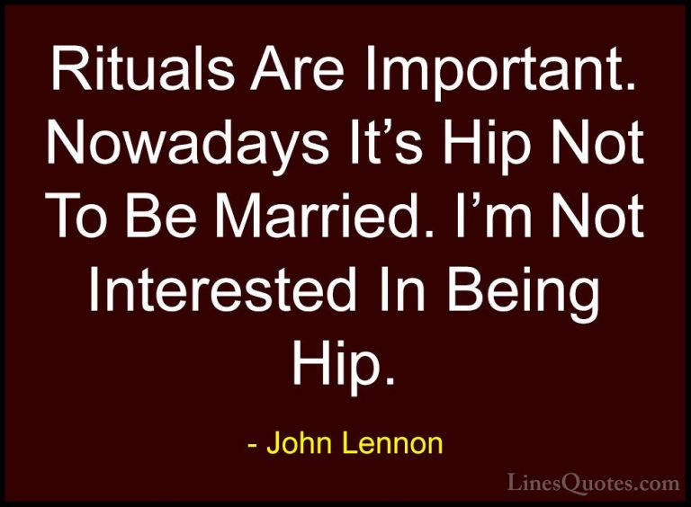 John Lennon Quotes (39) - Rituals Are Important. Nowadays It's Hi... - QuotesRituals Are Important. Nowadays It's Hip Not To Be Married. I'm Not Interested In Being Hip.