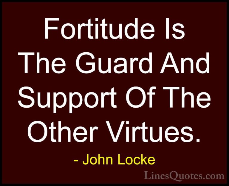 John Locke Quotes (13) - Fortitude Is The Guard And Support Of Th... - QuotesFortitude Is The Guard And Support Of The Other Virtues.