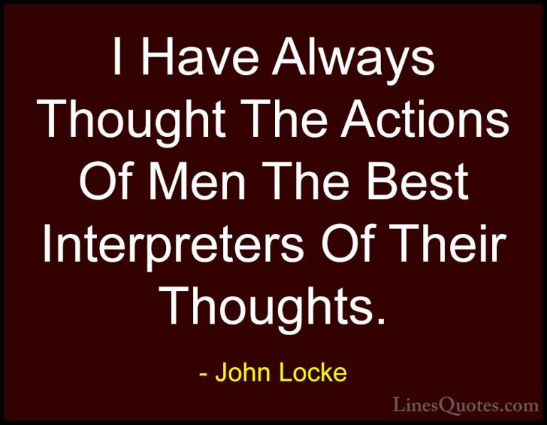 John Locke Quotes (14) - I Have Always Thought The Actions Of Men... - QuotesI Have Always Thought The Actions Of Men The Best Interpreters Of Their Thoughts.