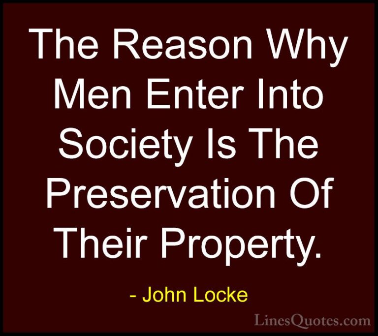 John Locke Quotes (16) - The Reason Why Men Enter Into Society Is... - QuotesThe Reason Why Men Enter Into Society Is The Preservation Of Their Property.