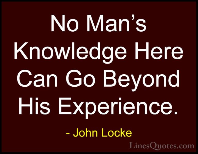 John Locke Quotes (17) - No Man's Knowledge Here Can Go Beyond Hi... - QuotesNo Man's Knowledge Here Can Go Beyond His Experience.