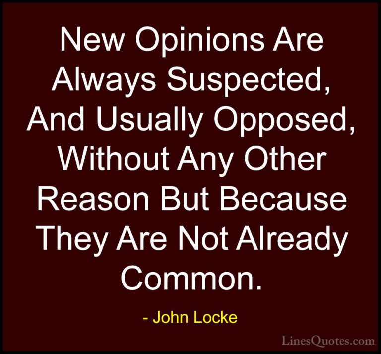 John Locke Quotes (23) - New Opinions Are Always Suspected, And U... - QuotesNew Opinions Are Always Suspected, And Usually Opposed, Without Any Other Reason But Because They Are Not Already Common.