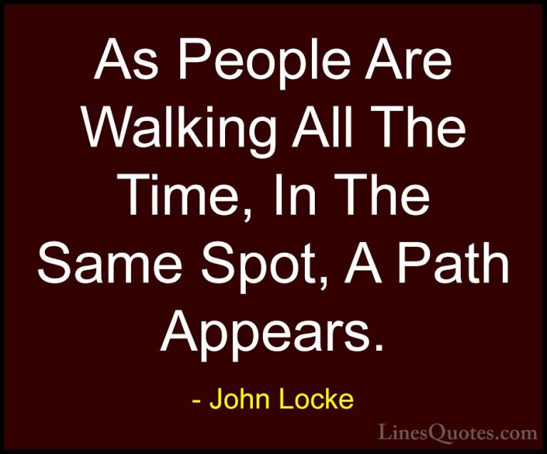 John Locke Quotes (24) - As People Are Walking All The Time, In T... - QuotesAs People Are Walking All The Time, In The Same Spot, A Path Appears.