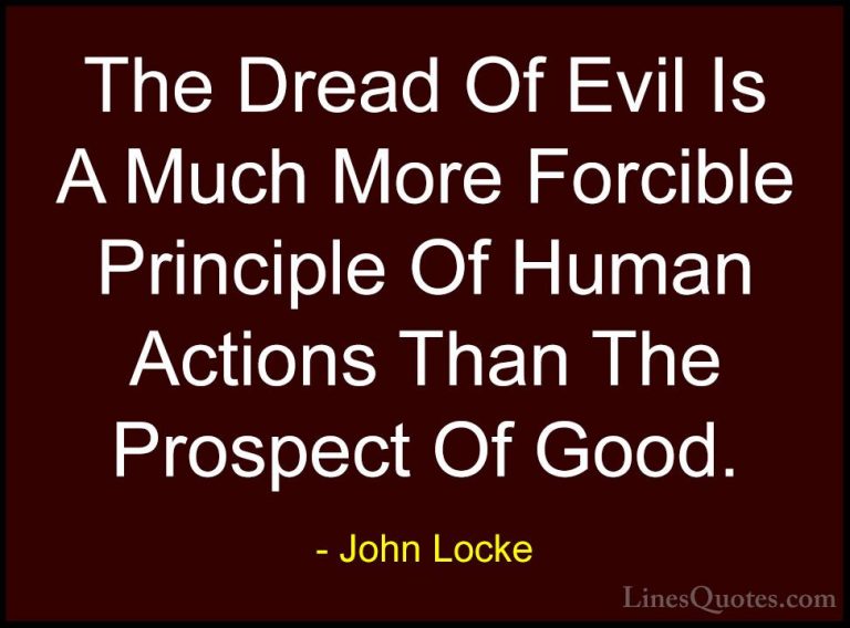 John Locke Quotes (30) - The Dread Of Evil Is A Much More Forcibl... - QuotesThe Dread Of Evil Is A Much More Forcible Principle Of Human Actions Than The Prospect Of Good.