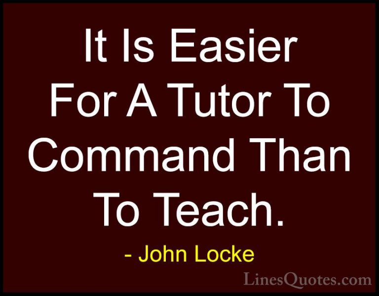 John Locke Quotes (38) - It Is Easier For A Tutor To Command Than... - QuotesIt Is Easier For A Tutor To Command Than To Teach.