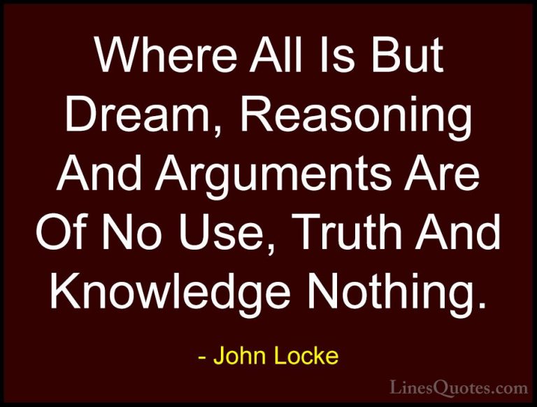 John Locke Quotes (42) - Where All Is But Dream, Reasoning And Ar... - QuotesWhere All Is But Dream, Reasoning And Arguments Are Of No Use, Truth And Knowledge Nothing.