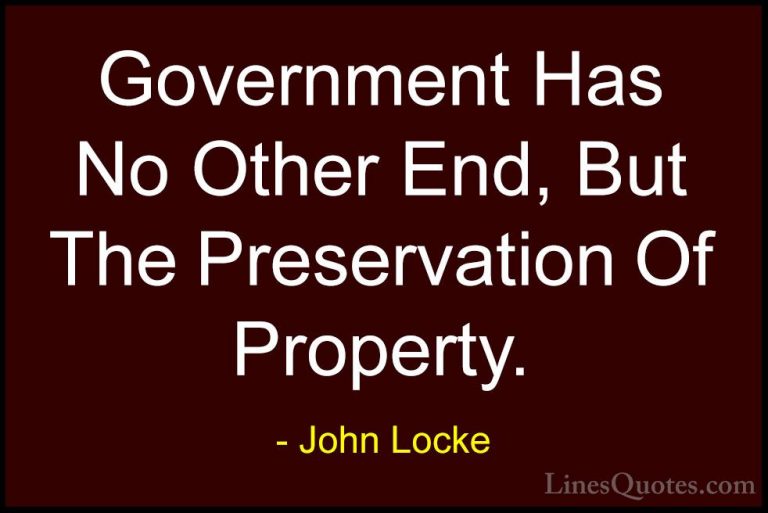 John Locke Quotes (5) - Government Has No Other End, But The Pres... - QuotesGovernment Has No Other End, But The Preservation Of Property.