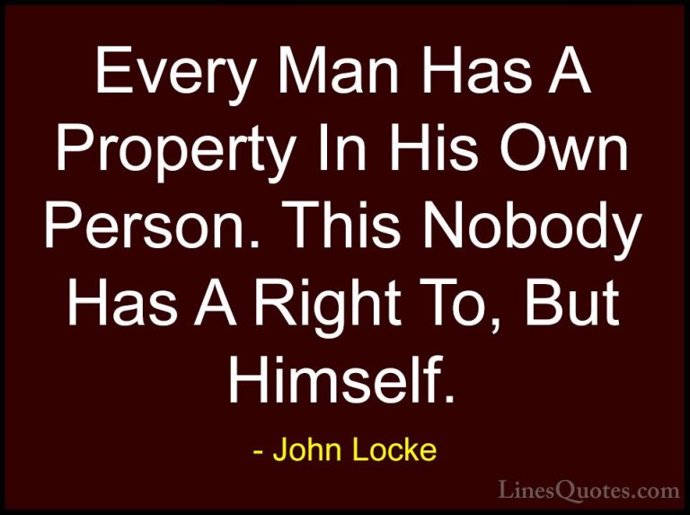 John Locke Quotes (50) - Every Man Has A Property In His Own Pers... - QuotesEvery Man Has A Property In His Own Person. This Nobody Has A Right To, But Himself.