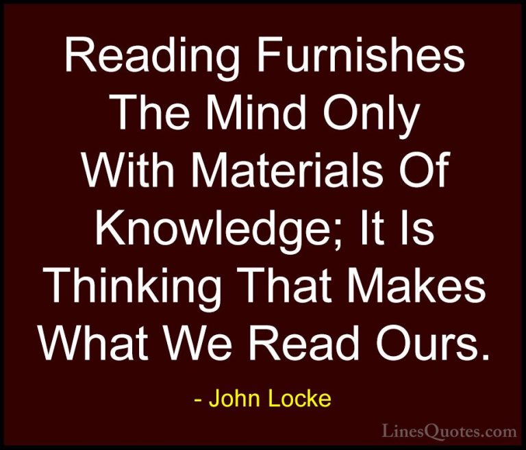 John Locke Quotes (51) - Reading Furnishes The Mind Only With Mat... - QuotesReading Furnishes The Mind Only With Materials Of Knowledge; It Is Thinking That Makes What We Read Ours.