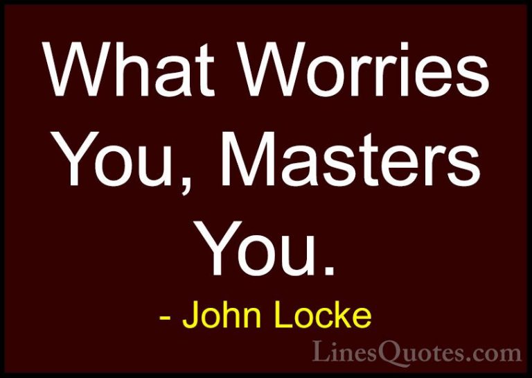 John Locke Quotes (55) - What Worries You, Masters You.... - QuotesWhat Worries You, Masters You.