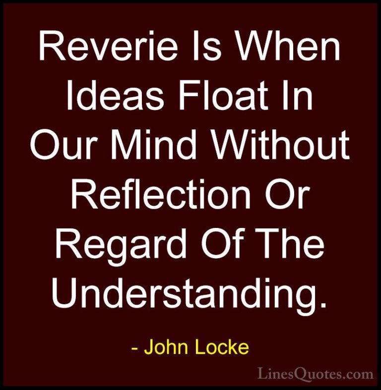 John Locke Quotes (71) - Reverie Is When Ideas Float In Our Mind ... - QuotesReverie Is When Ideas Float In Our Mind Without Reflection Or Regard Of The Understanding.
