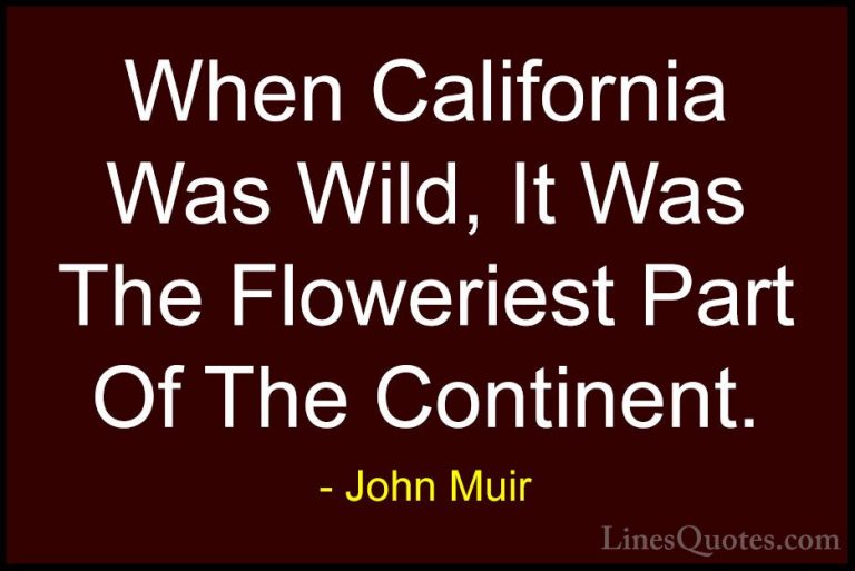 John Muir Quotes (102) - When California Was Wild, It Was The Flo... - QuotesWhen California Was Wild, It Was The Floweriest Part Of The Continent.