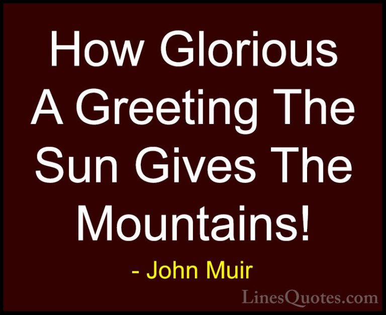 John Muir Quotes (25) - How Glorious A Greeting The Sun Gives The... - QuotesHow Glorious A Greeting The Sun Gives The Mountains!
