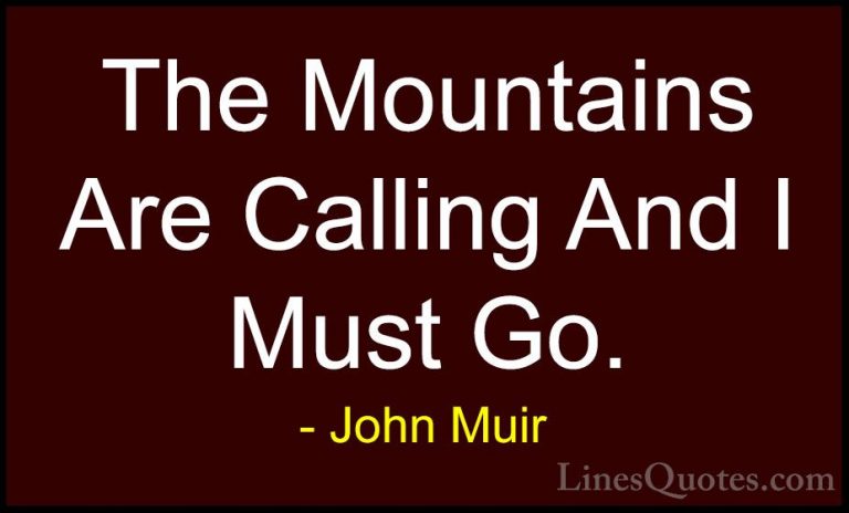 John Muir Quotes (3) - The Mountains Are Calling And I Must Go.... - QuotesThe Mountains Are Calling And I Must Go.